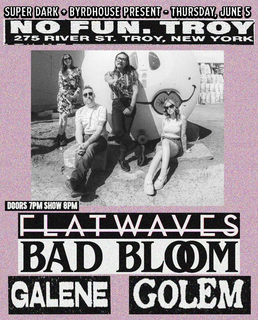 Flatwaves (Philly) / Bad Bloom (NYC) / GOLEM / Galene