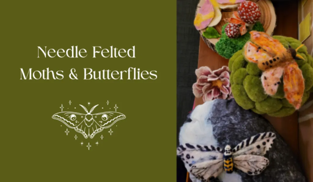 Needle Felted Moths and Butterflies Workshop