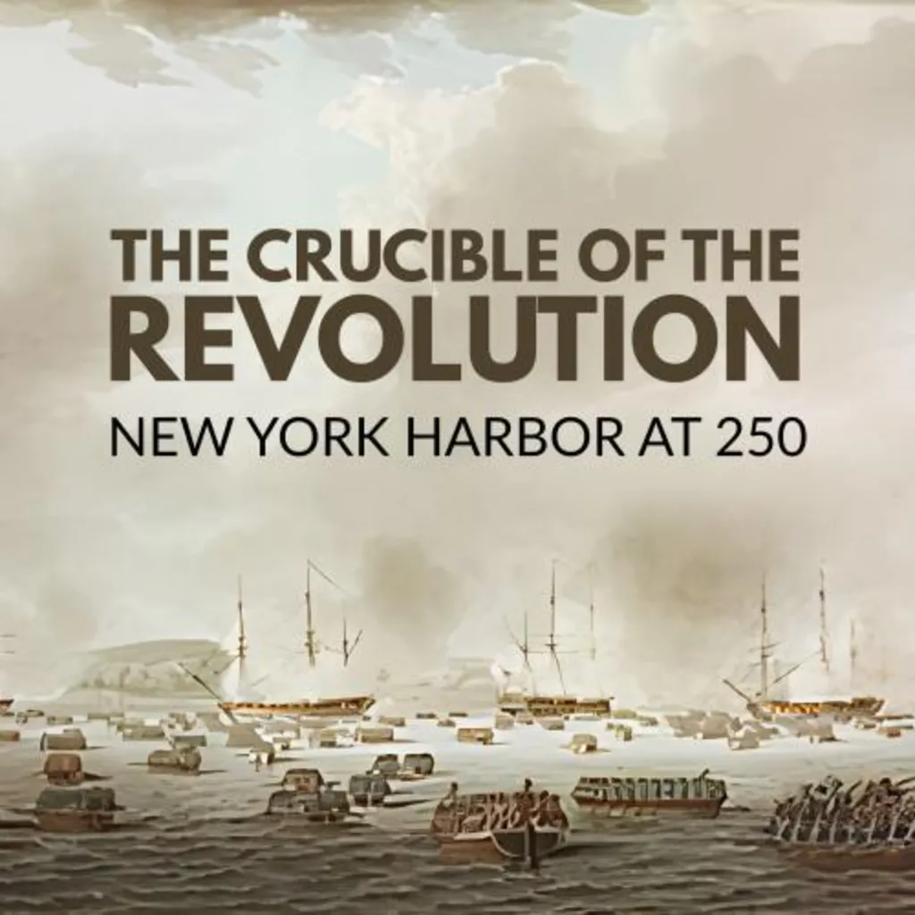 The Crucible of the Revolution: New York Harbor at 250