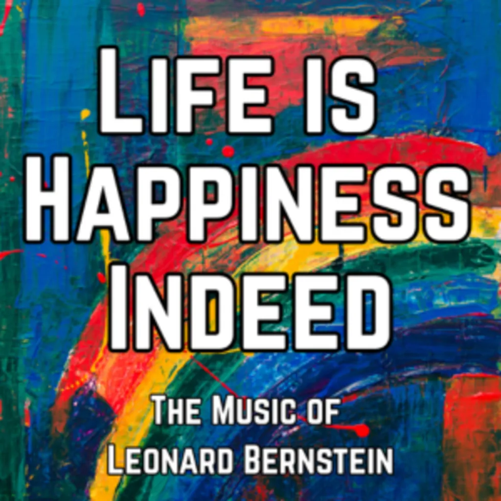 Life is Happiness Indeed – the music of Leonard Bernstein