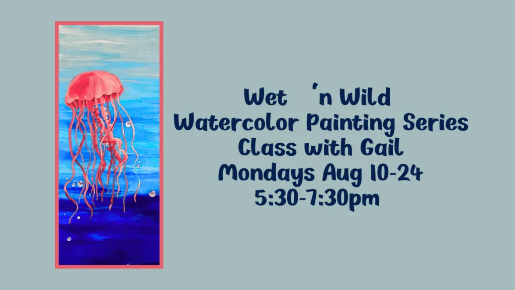 Upcoming Wet ‘n Wild Watercolor Painting Series Class with Gail, Mondays Aug 10-24, 5:30-7:30pm (Taught by Gail, in the Classroom, $29)