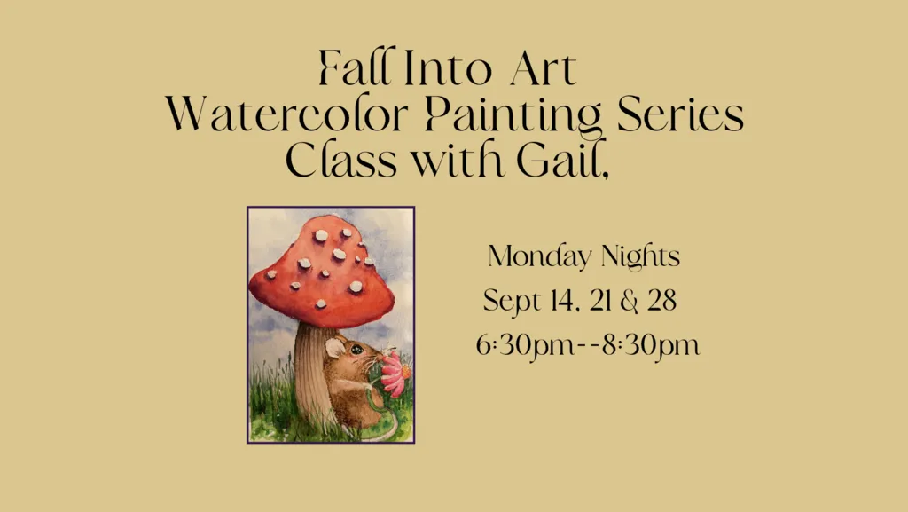 Upcoming Fall Into Art Watercolor Painting Series Class with Gail, Mondays Sept 14-28 from 6:30pm to 8:30pm (Taught by Gail, in the Classroom, $29 per class or $75 for the series of 3 classes))