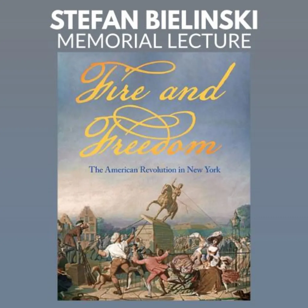 Stefan Bielinski Memorial Lecture: Fire and Freedom The American Revolution in New York with Thomas S. Wermuth