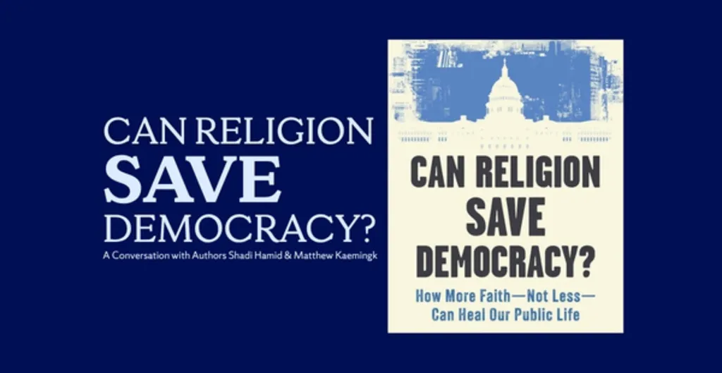 Can Religion Save Democracy? A Conversation with Authors Shadi Hamid & Matthew Kaemingk